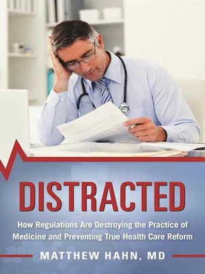 cover image of Distracted: How Regulations Are Destroying the Practice of Medicine and Preventing True Health-Care Reform